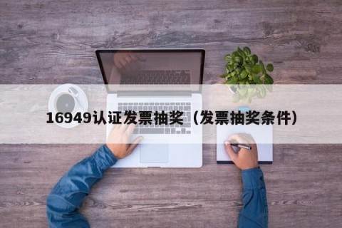 16949认证发票抽奖（发票抽奖条件）