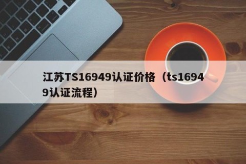 江苏TS16949认证价格（ts16949认证流程）