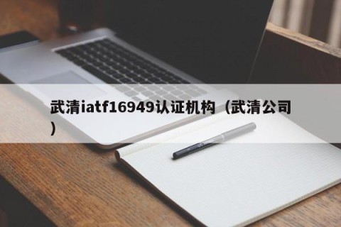 武清iatf16949认证机构（武清公司）