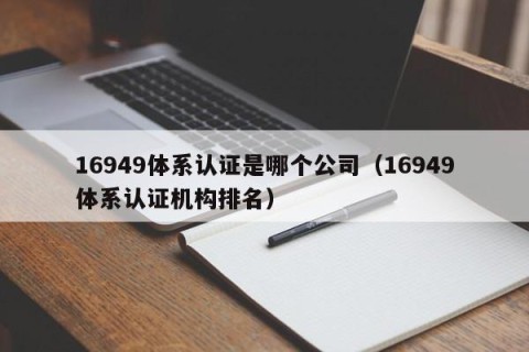 16949体系认证是哪个公司（16949体系认证机构排名）