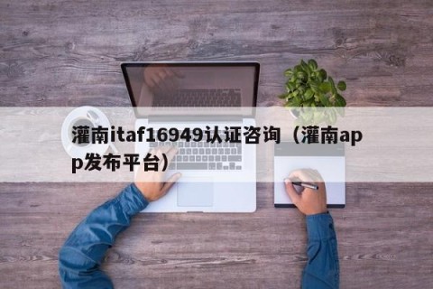 灌南itaf16949认证咨询（灌南app发布平台）