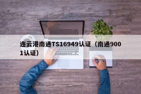 连云港南通TS16949认证（南通9001认证）