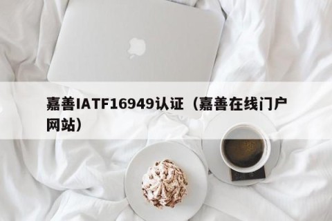 嘉善IATF16949认证（嘉善在线门户网站）