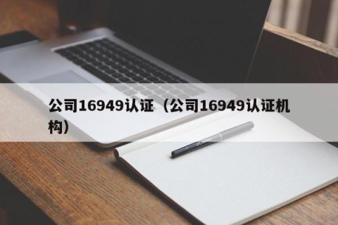 公司16949认证（公司16949认证机构）