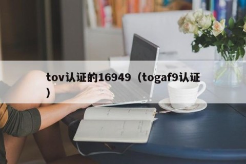 tov认证的16949（togaf9认证）