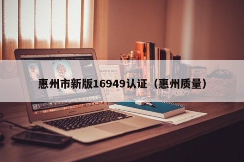 惠州市新版16949认证（惠州质量）