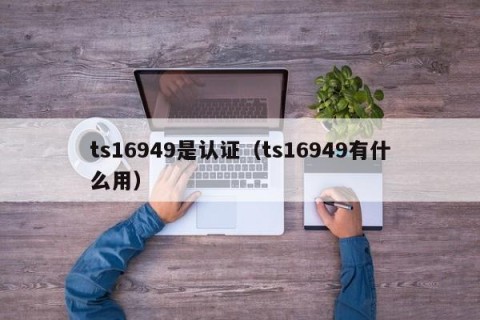 ts16949是认证（ts16949有什么用）