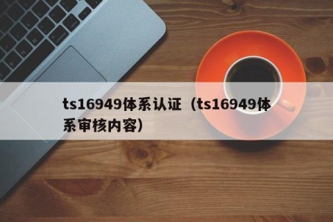 ts16949体系认证（ts16949体系审核内容）