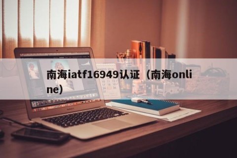 南海iatf16949认证（南海online）