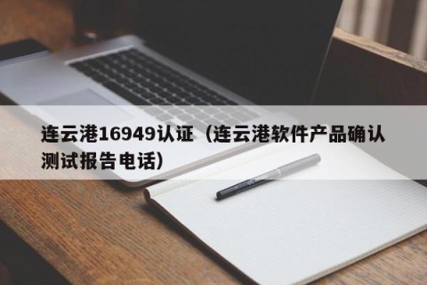 连云港16949认证（连云港软件产品确认测试报告电话）