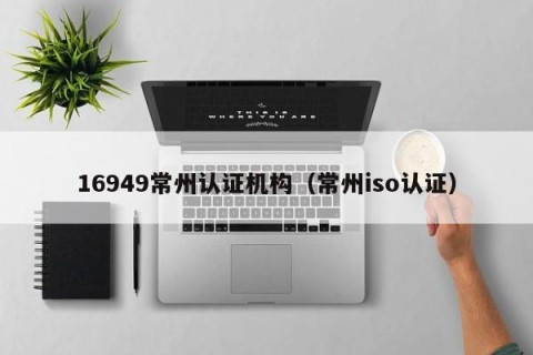16949常州认证机构（常州iso认证）