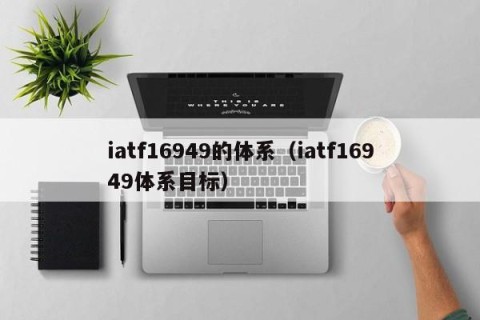 iatf16949的体系（iatf16949体系目标）