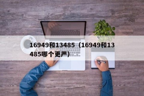 16949和13485（16949和13485哪个更严）