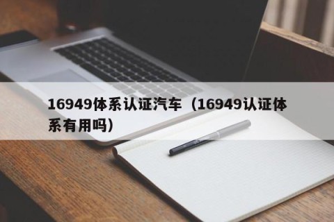 16949体系认证汽车（16949认证体系有用吗）