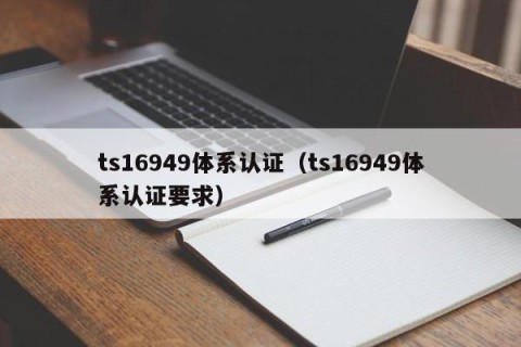 ts16949体系认证（ts16949体系认证要求）