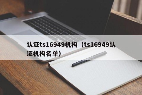 认证ts16949机构（ts16949认证机构名单）