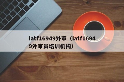 iatf16949外审（iatf16949外审员培训机构）