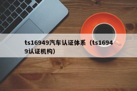 ts16949汽车认证体系（ts16949认证机构）