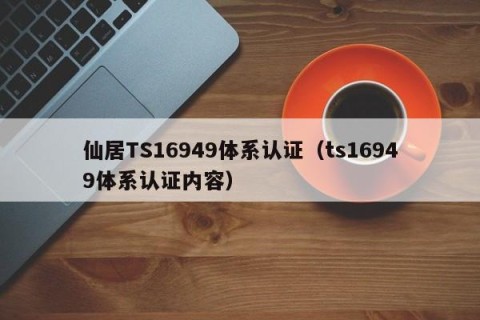 仙居TS16949体系认证（ts16949体系认证内容）