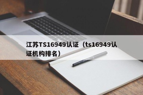 江苏TS16949认证（ts16949认证机构排名）