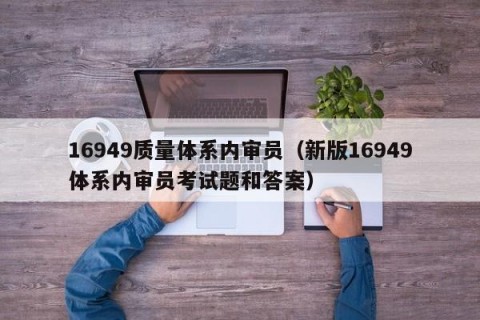 16949质量体系内审员（新版16949体系内审员考试题和答案）