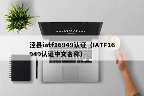 泾县iatf16949认证（IATF16949认证中文名称）