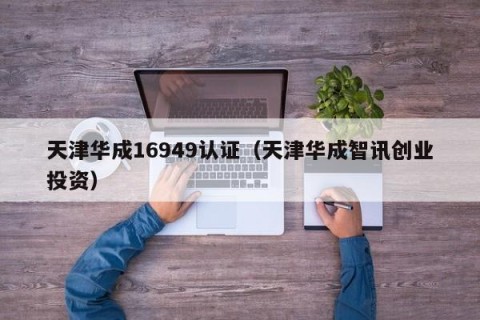 天津华成16949认证（天津华成智讯创业投资）