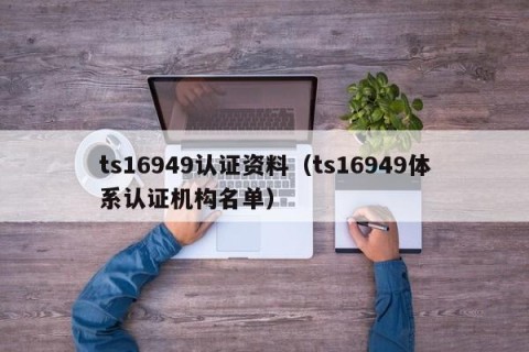 ts16949认证资料（ts16949体系认证机构名单）