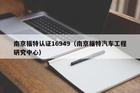 南京福特认证16949（南京福特汽车工程研究中心）