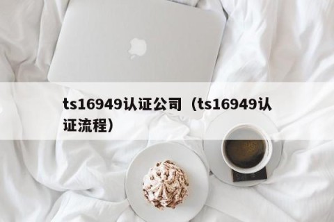 ts16949认证公司（ts16949认证流程）