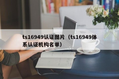 ts16949认证图片（ts16949体系认证机构名单）