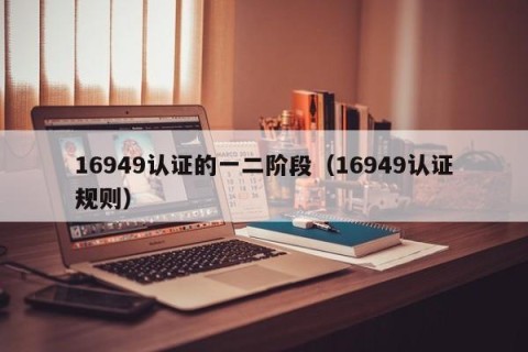 16949认证的一二阶段（16949认证规则）