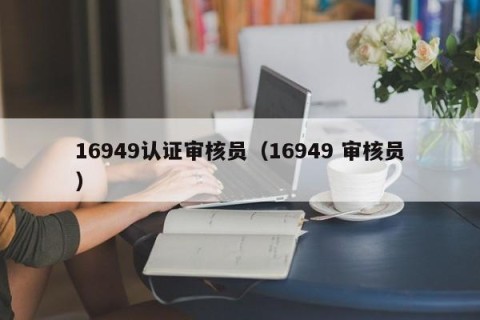 16949认证审核员（16949 审核员）