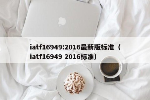 iatf16949:2016最新版标准（iatf16949 2016标准）