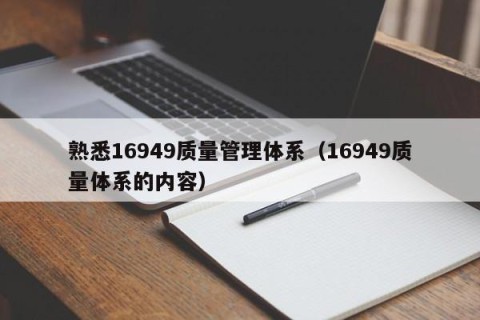 熟悉16949质量管理体系（16949质量体系的内容）