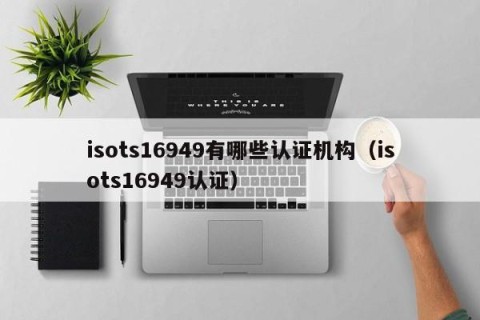 isots16949有哪些认证机构（isots16949认证）