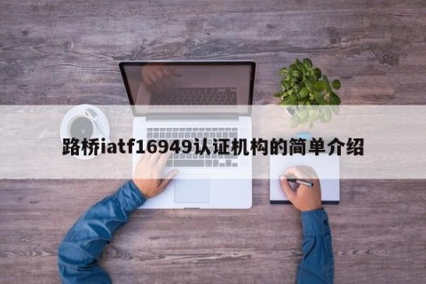 路桥iatf16949认证机构的简单介绍