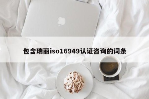 包含瑞丽iso16949认证咨询的词条