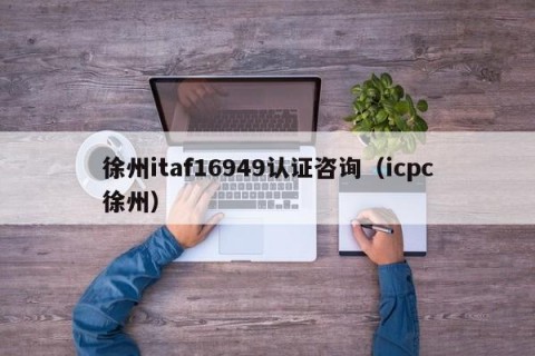 徐州itaf16949认证咨询（icpc徐州）