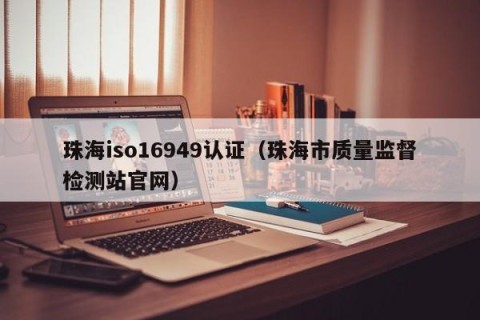 珠海iso16949认证（珠海市质量监督检测站官网）