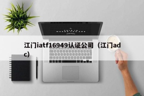 江门iatf16949认证公司（江门adc）