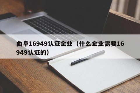 曲阜16949认证企业（什么企业需要16949认证的）