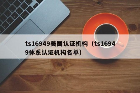 ts16949美国认证机构（ts16949体系认证机构名单）
