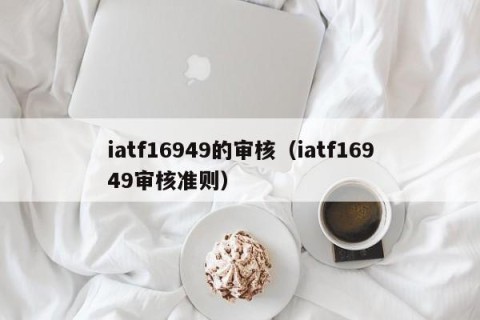 iatf16949的审核（iatf16949审核准则）