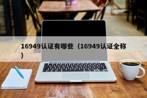 16949认证有哪些（16949认证全称）