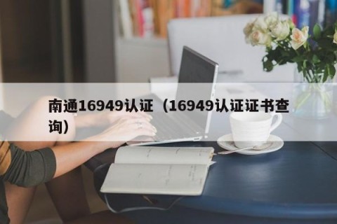 南通16949认证（16949认证证书查询）