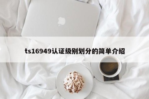 ts16949认证级别划分的简单介绍