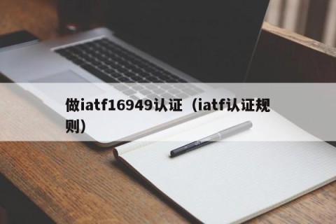 做iatf16949认证（iatf认证规则）